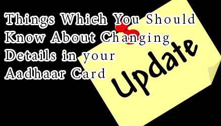 Things Which You Should Know About Changing Details in your Aadhaar Card
