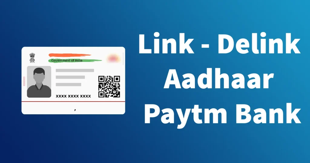 Link Delink Aadhaar from Paytm Payments Bank