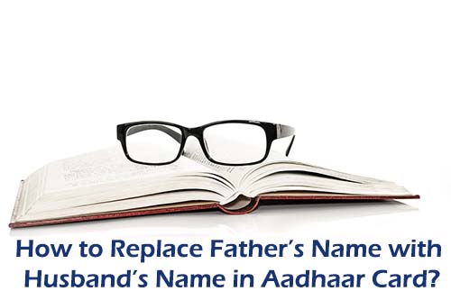 How to Replace Father’s Name with Husband’s Name in Aadhaar Card