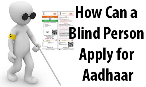 Can a Blind Person Apply for Aadhaar Card